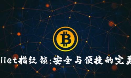 tpwallet指纹锁：安全与便捷的完美结合