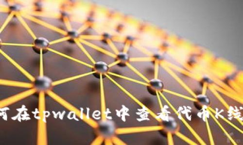 如何在tpwallet中查看代币K线图？