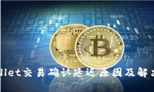 TPWallet交易确认延迟原因及解决方法