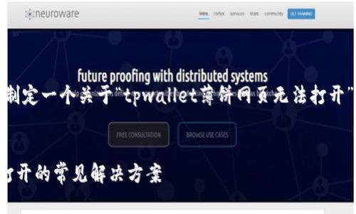 根据您的要求，我来为您制定一个关于“tpwallet薄饼网页无法打开”的内容框架和问题分析。


tpwallet薄饼网页无法打开的常见解决方案