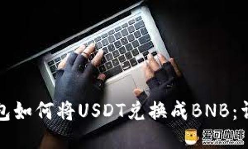 : TP钱包如何将USDT兑换成BNB：详细指南