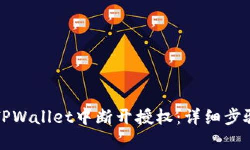 如何在TPWallet中断开授权：详细步骤与指南