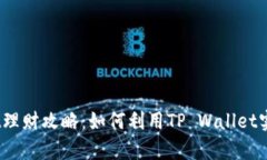 tpwallettpt理财攻略：如何利用TP Wallet实现财富增值
