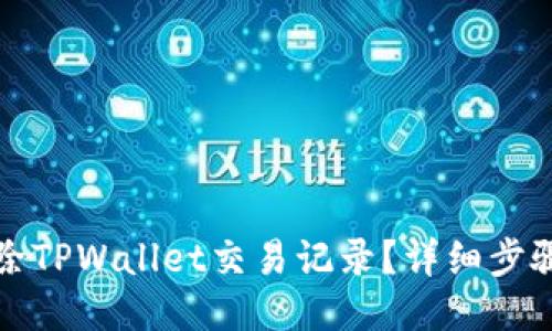 如何删除TPWallet交易记录？详细步骤与技巧
