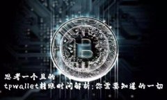 思考一个且的  tpwallet转账时间解析：你需要知道
