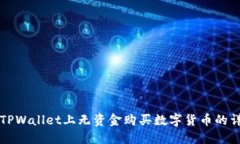 如何在TPWallet上无资金购买数字货币的详细指南