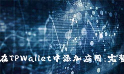 如何在TPWallet中添加应用：完整指南