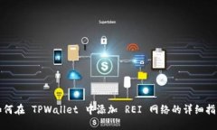 如何在 TPWallet 中添加 REI 网络的详细指南