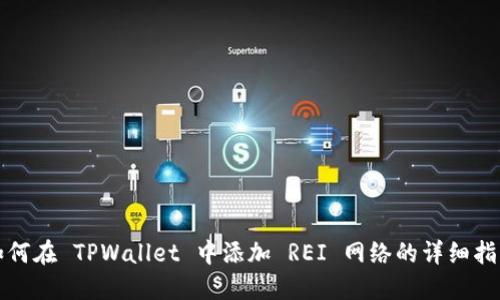 如何在 TPWallet 中添加 REI 网络的详细指南
