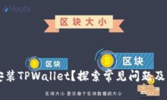 手机无法安装TPWallet？探索常见问题及其解决方案