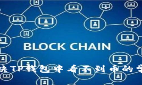 如何解决TP钱包中看不到币的常见问题
