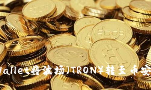 如何使用TPWallet将波场（TRON）转至币安智能链（BSC）
