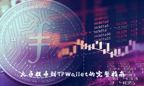 火币提币到TPWallet的完整指南
