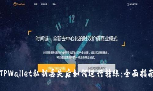 TPWallet私钥丢失后如何进行转账：全面指南
