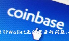 如何解决TPWallet无法登录的问题：全面指南