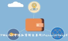如何在TPWallet中添加薄饼交易所（PancakeSwap）交易