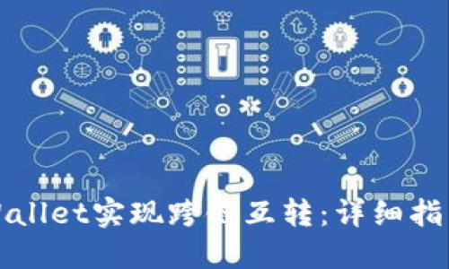 如何利用TPWallet实现跨链互转：详细指南与实用技巧