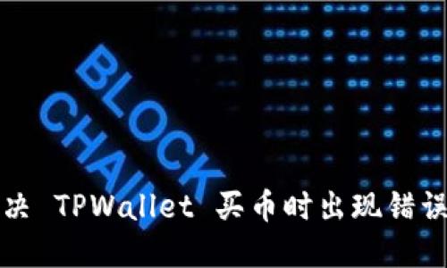 如何解决 TPWallet 买币时出现错误的问题
