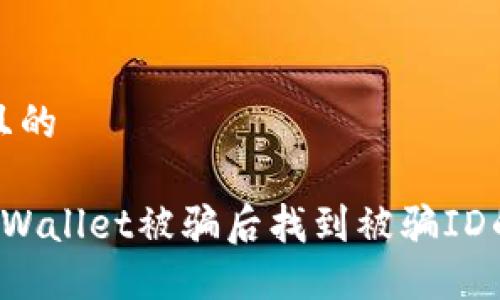 思考一个且的

如何在TP Wallet被骗后找到被骗ID的解决方案