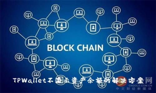 TPWallet不显示资产余额的解决方案