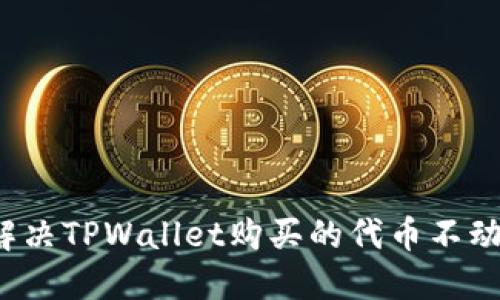 如何解决TPWallet购买的代币不动问题？