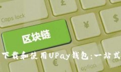 如何下载和使用UPay钱包：一站式指南