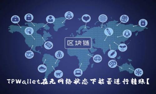 TPWallet在无网络状态下能否进行转账？