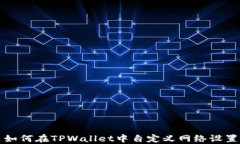 如何在TPWallet中自定义网络设置
